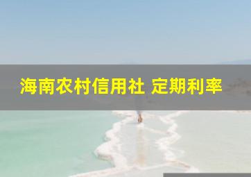 海南农村信用社 定期利率